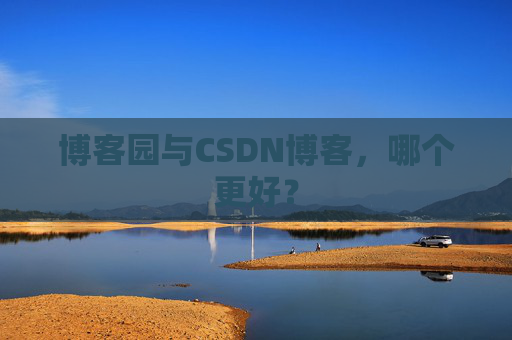 博客园与CSDN博客，哪个更好？